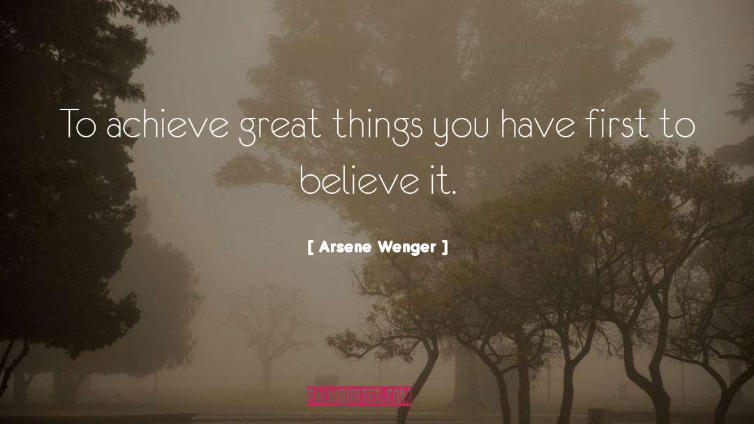 Believe Achieve quotes by Arsene Wenger