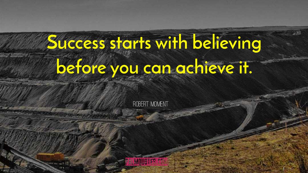 Believe Achieve quotes by Robert Moment