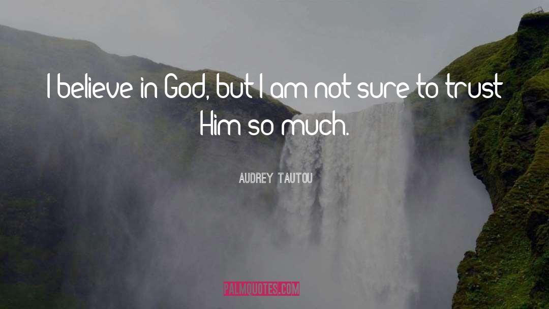 Believe In God quotes by Audrey Tautou