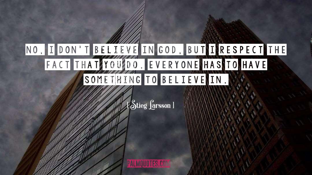 Believe In God quotes by Stieg Larsson