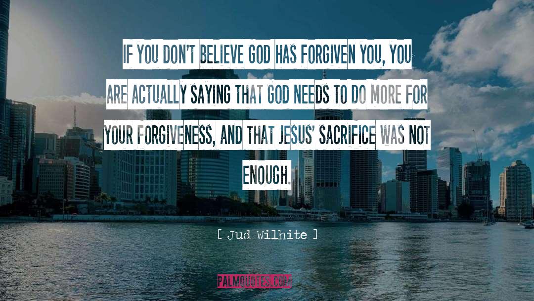 Believe In God quotes by Jud Wilhite