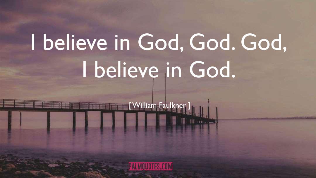 Believe In God quotes by William Faulkner