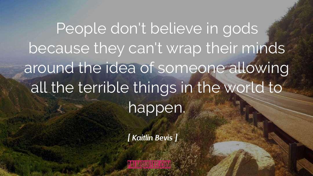 Believe In Gods quotes by Kaitlin Bevis