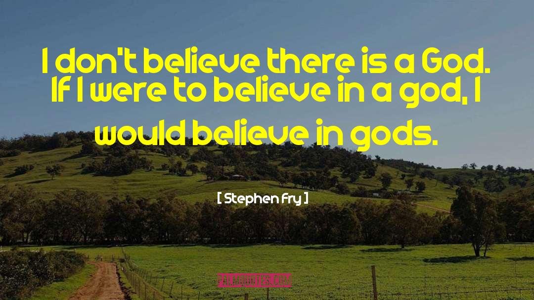 Believe In Gods quotes by Stephen Fry