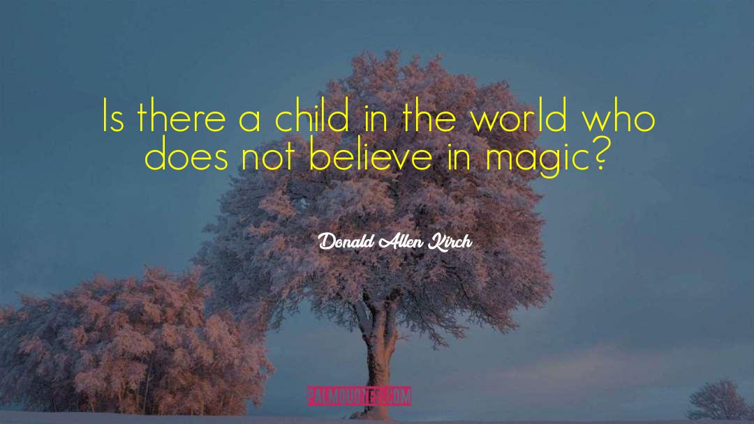 Believe In Magic quotes by Donald Allen Kirch