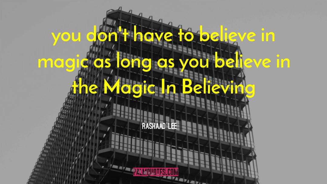 Believe In Magic quotes by Rashaad Lee