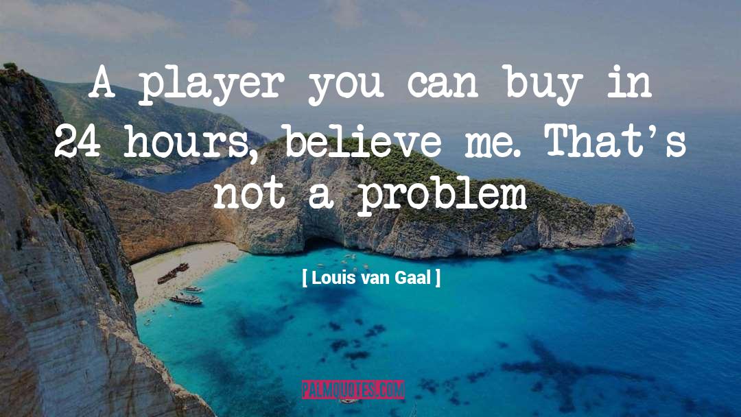 Believe In Me quotes by Louis Van Gaal