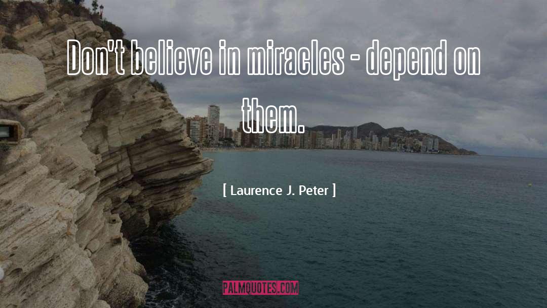 Believe In Miracles quotes by Laurence J. Peter