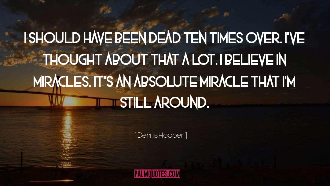 Believe In Miracles quotes by Dennis Hopper