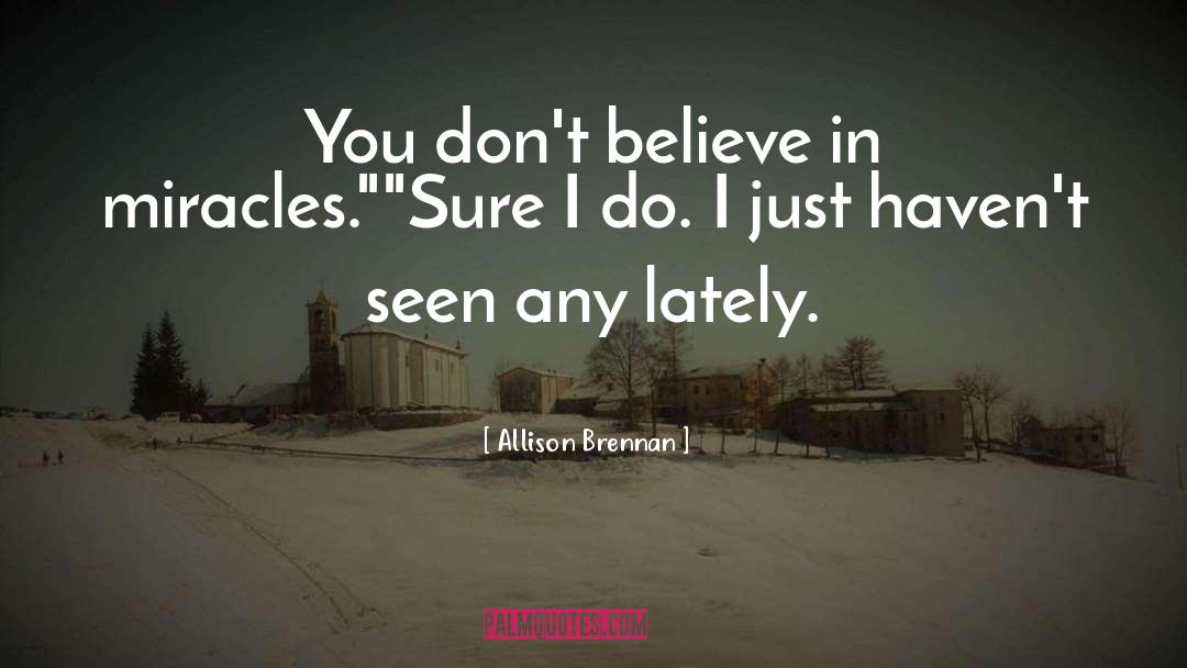 Believe In Miracles quotes by Allison Brennan