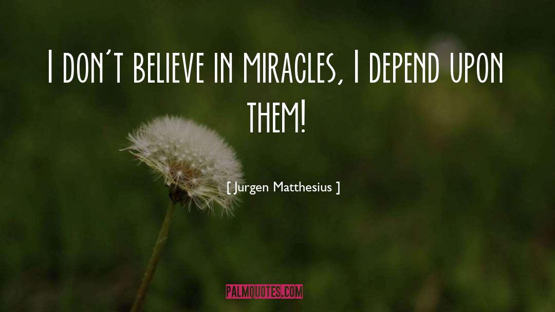 Believe In Miracles quotes by Jurgen Matthesius