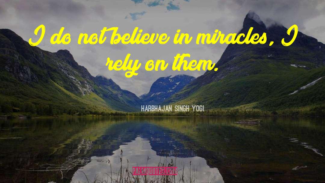 Believe In Miracles quotes by Harbhajan Singh Yogi