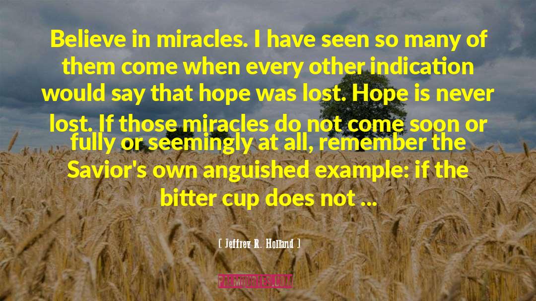 Believe In Miracles quotes by Jeffrey R. Holland