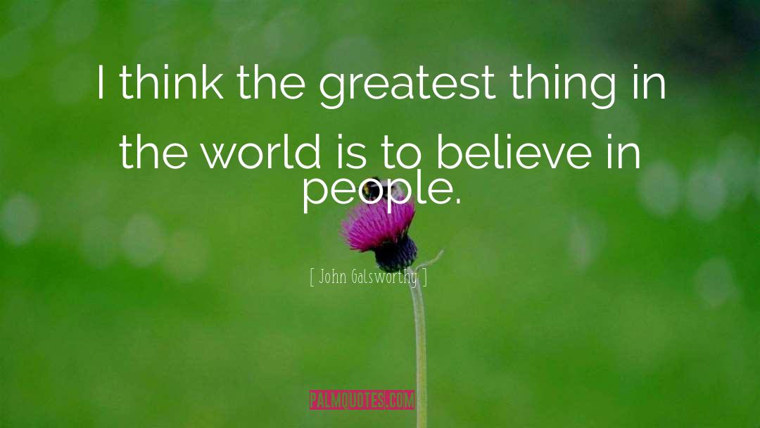 Believe In People quotes by John Galsworthy