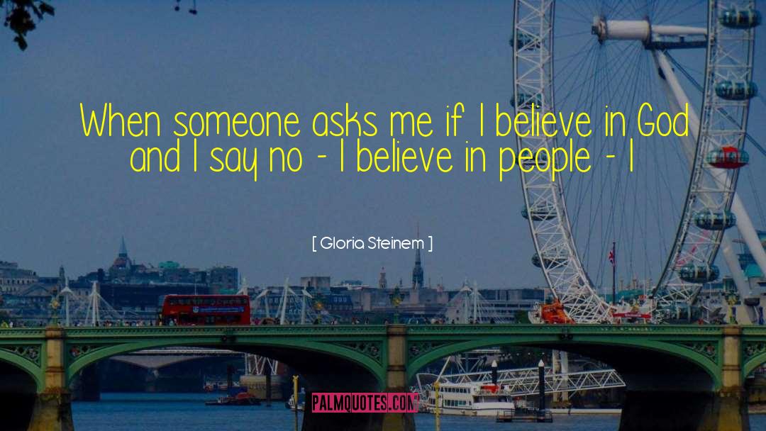 Believe In People quotes by Gloria Steinem
