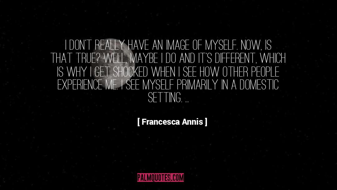 Believe In People quotes by Francesca Annis