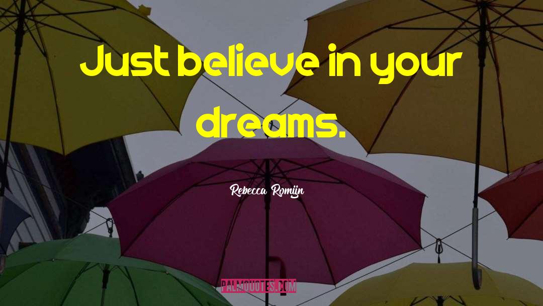 Believe In Your Dreams quotes by Rebecca Romijn