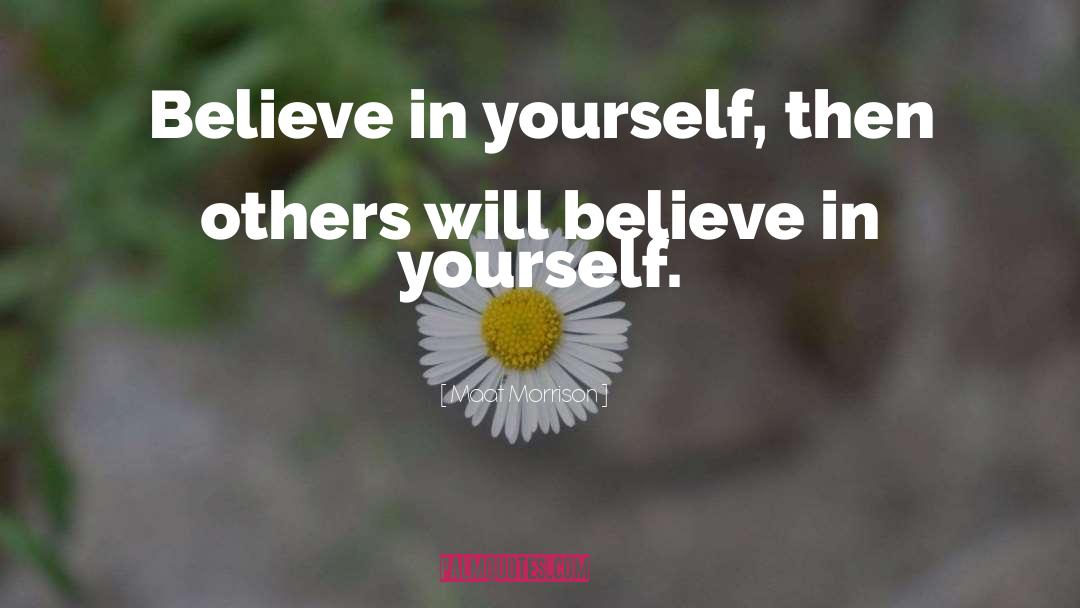 Believe In Yourself quotes by Maat Morrison