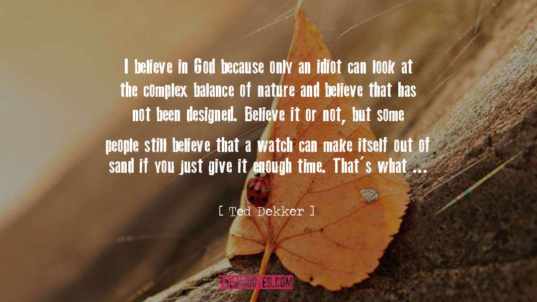 Believe It Or Not quotes by Ted Dekker