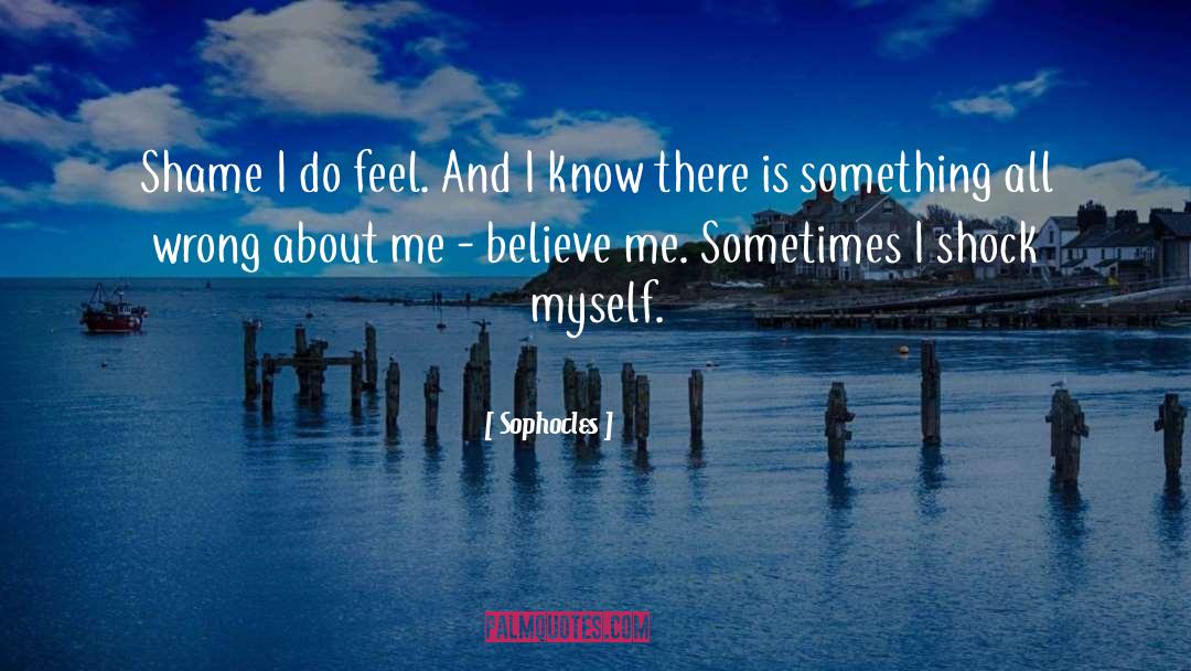 Believe Me quotes by Sophocles