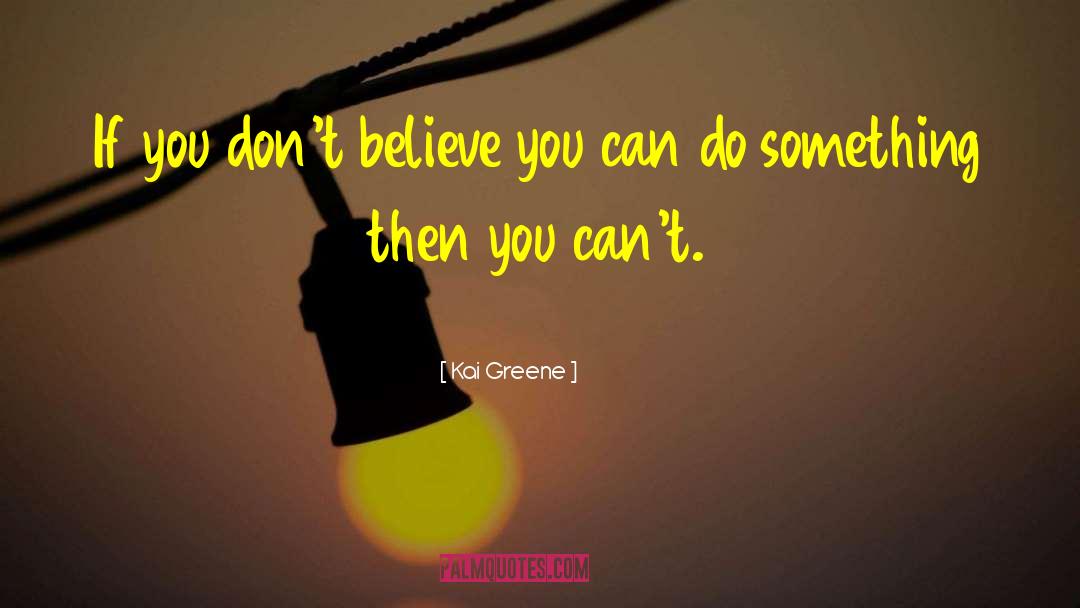 Believe You Can quotes by Kai Greene