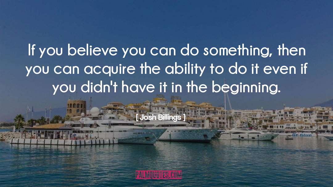 Believe You Can quotes by Josh Billings