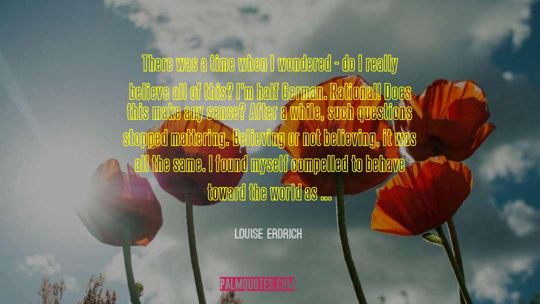 Believing And Achieving quotes by Louise Erdrich