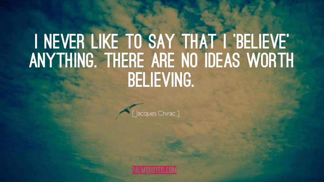 Believing Believe quotes by Jacques Chirac