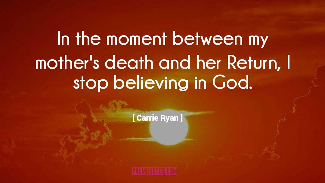 Believing In God quotes by Carrie Ryan