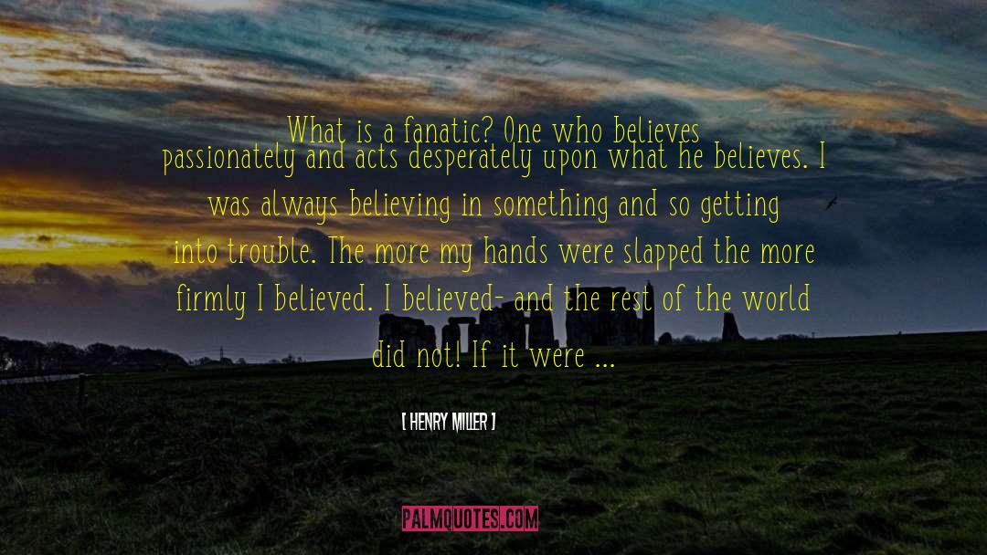 Believing In Something quotes by Henry Miller