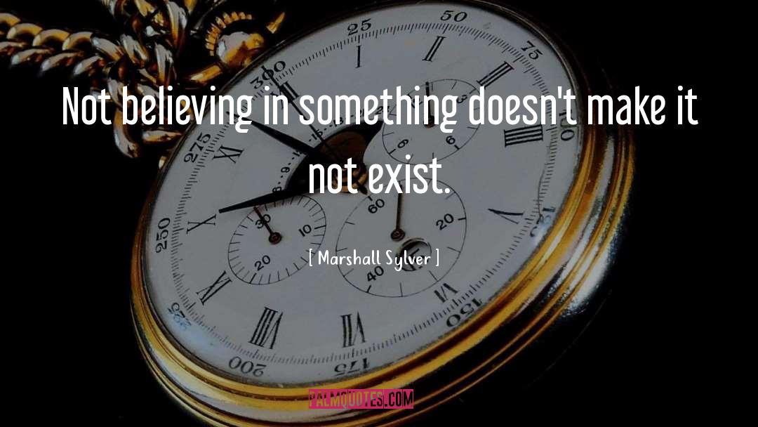 Believing In Something quotes by Marshall Sylver