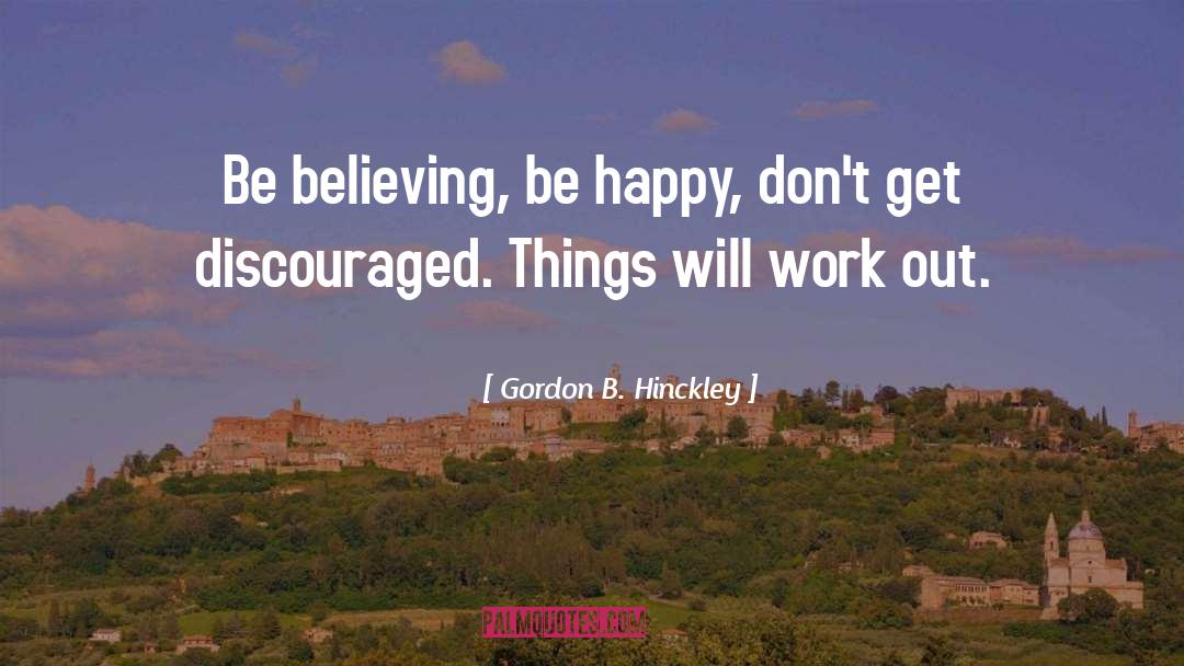 Believing In Something quotes by Gordon B. Hinckley