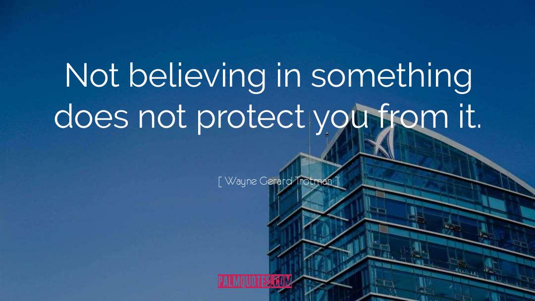 Believing In Something quotes by Wayne Gerard Trotman