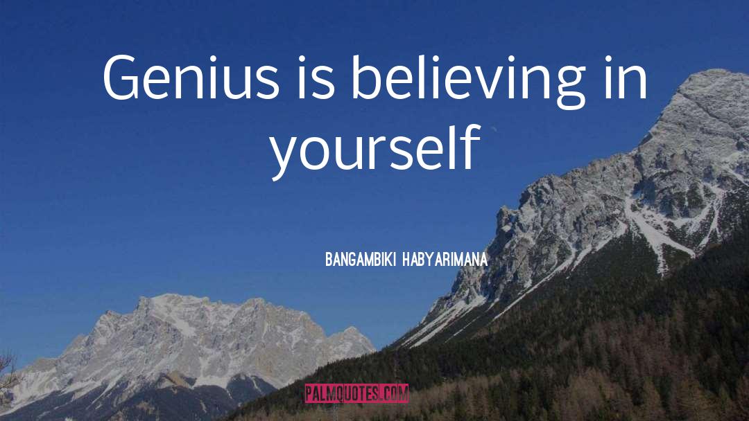 Believing In Yourself quotes by Bangambiki Habyarimana