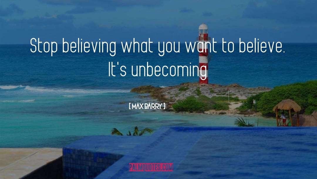 Believing quotes by Max Barry
