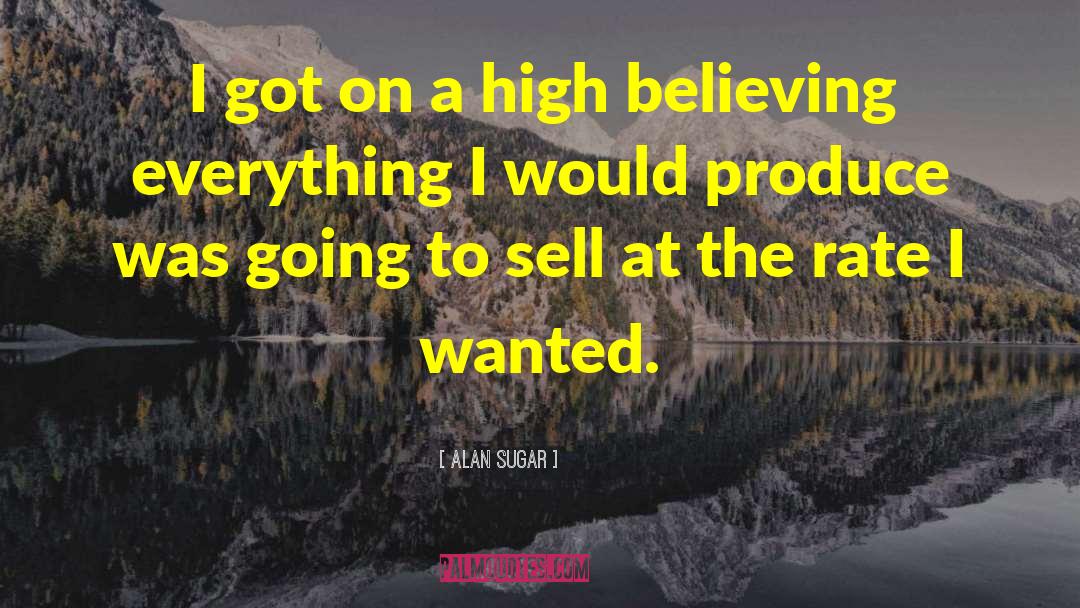Believing Thoughts quotes by Alan Sugar