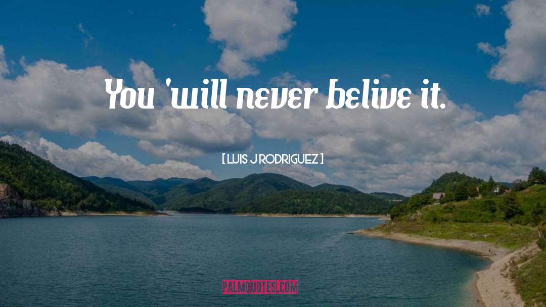 Belive quotes by Luis J Rodriguez