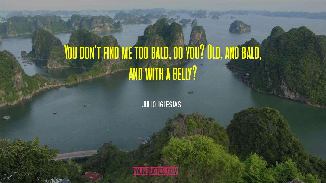 Belly Bloat quotes by Julio Iglesias