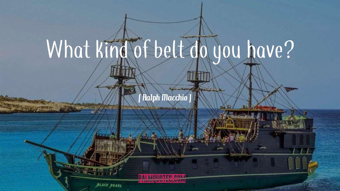 Belts quotes by Ralph Macchio