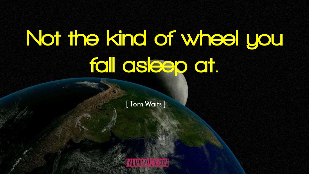 Beneath The Wheel quotes by Tom Waits