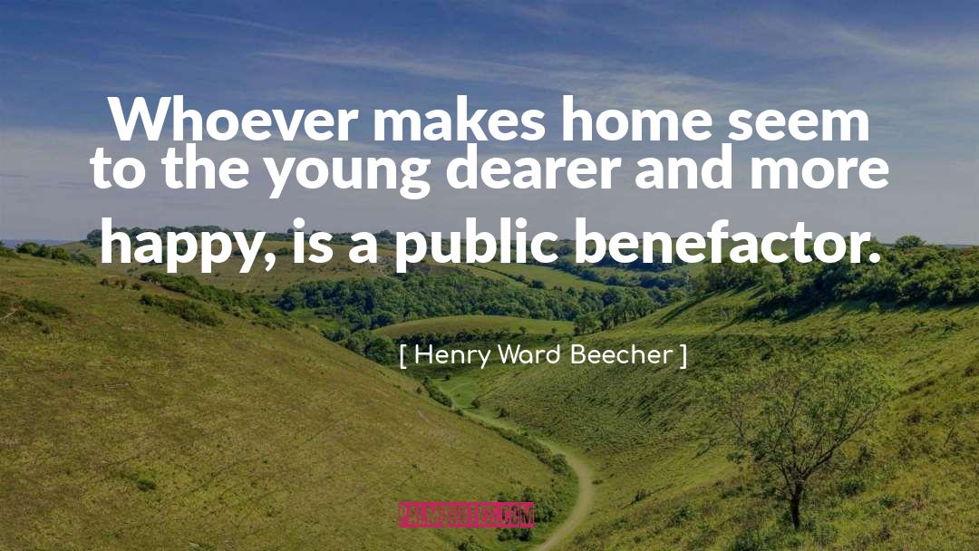 Benefactors quotes by Henry Ward Beecher