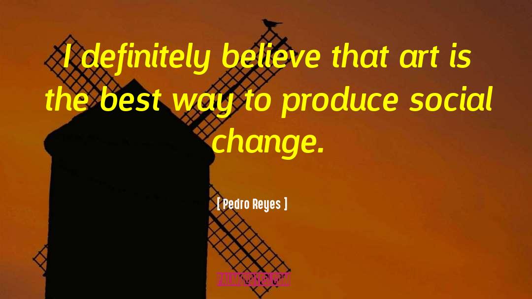 Best Art quotes by Pedro Reyes