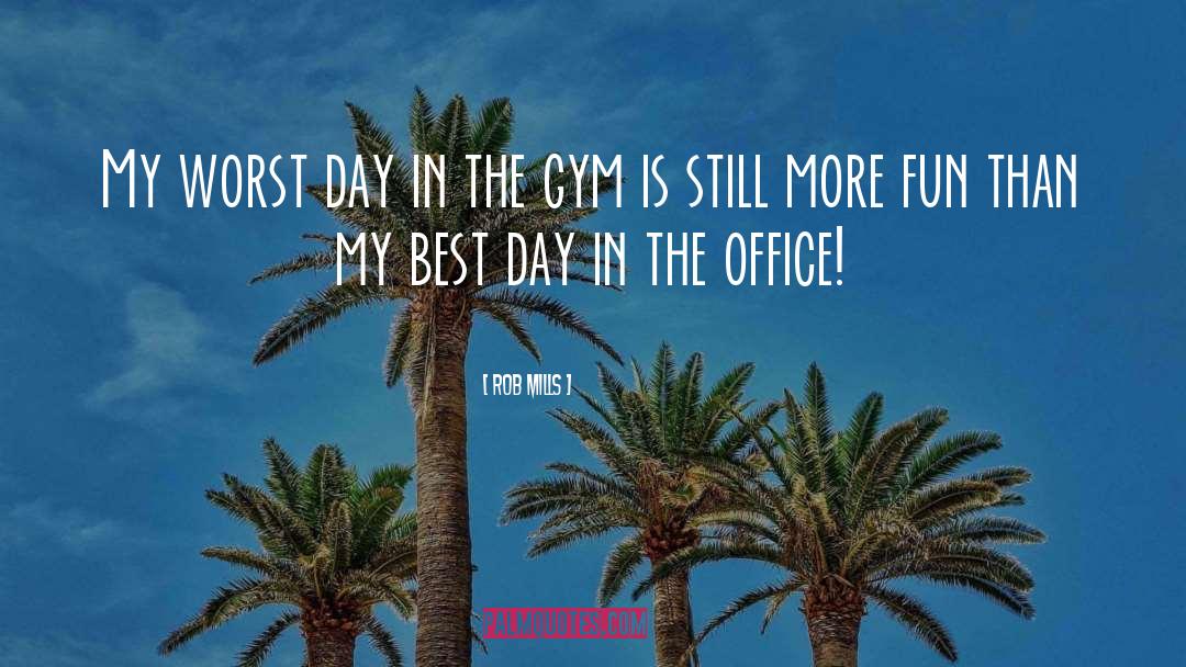Best Day quotes by Rob Mills