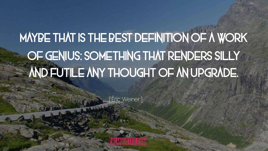 Best Definition quotes by Éric  Weiner