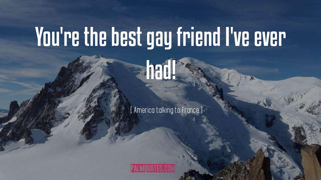 Best Friend Talks quotes by America Talking To France