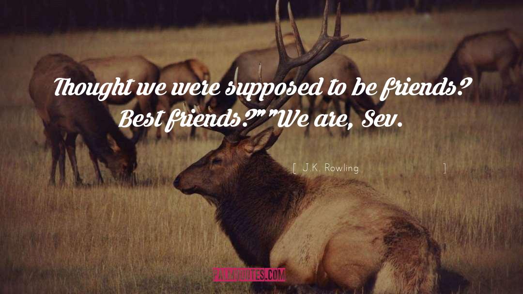 Best Friends Are Supposed To quotes by J.K. Rowling