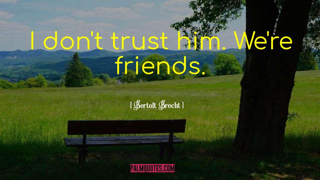 Best Friends Breaking Trust quotes by Bertolt Brecht