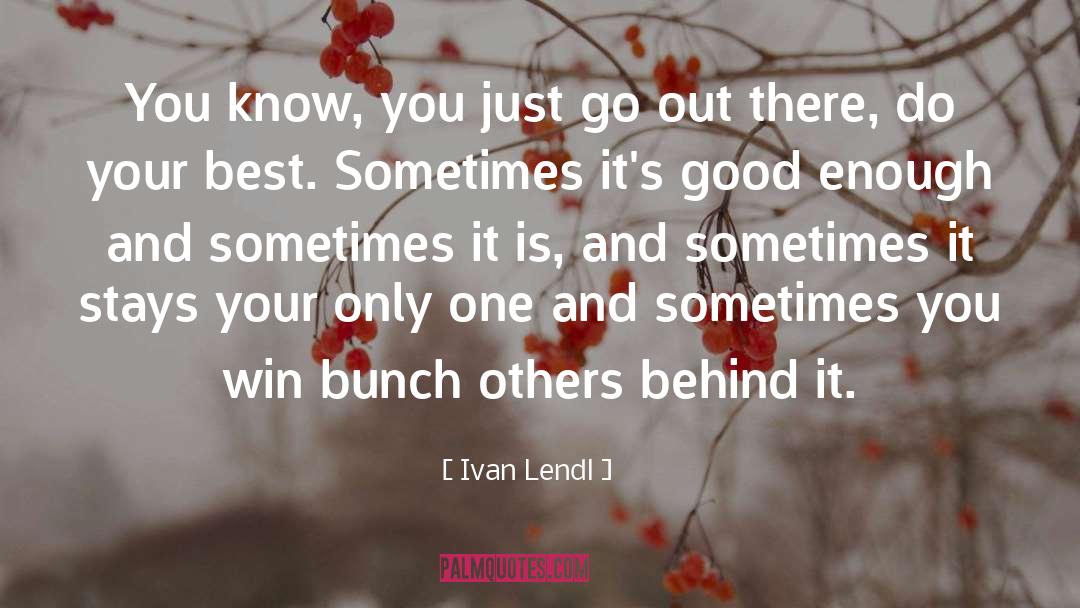 Best Good quotes by Ivan Lendl