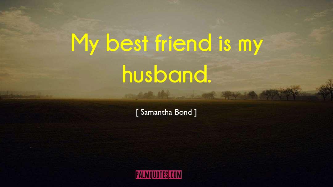 Best Husband quotes by Samantha Bond