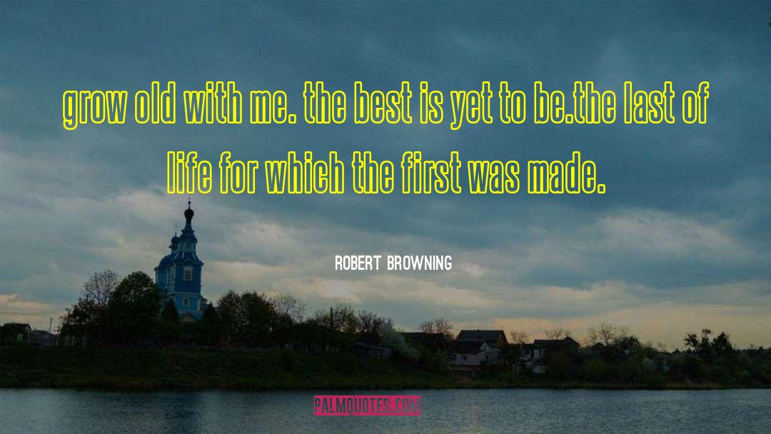 Best Is Yet To Come quotes by Robert Browning